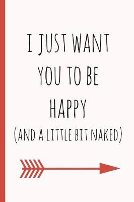 Book cover for I Just Want You to Be Happy (and a Little Bit Naked)