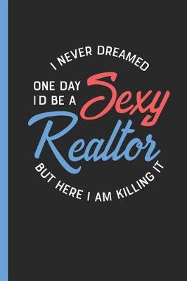 Book cover for I Never Dreamed One Day I'd Be a Sexy Realtor But Here I Am Killing It
