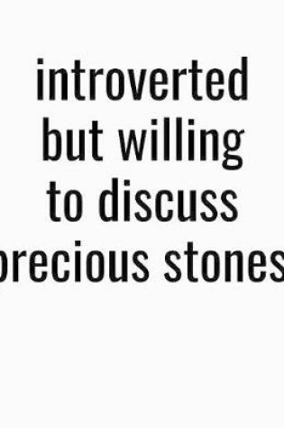 Cover of Introverted But Willing To Discuss Precious Stones