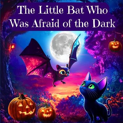 Book cover for The Little Bat Who Was Afraid of the Dark