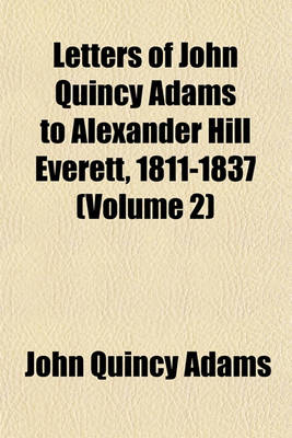 Book cover for Letters of John Quincy Adams to Alexander Hill Everett, 1811-1837 (Volume 2)