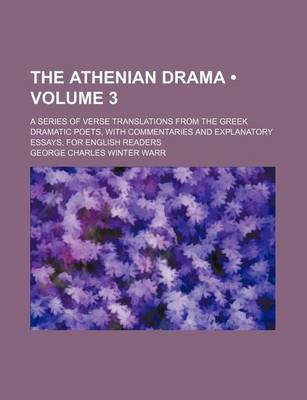 Book cover for The Athenian Drama (Volume 3); A Series of Verse Translations from the Greek Dramatic Poets, with Commentaries and Explanatory Essays, for English Readers