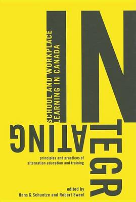 Book cover for Integrating School and Workplace Learning in Canada: Principles and Practices of Alternation Education and Training