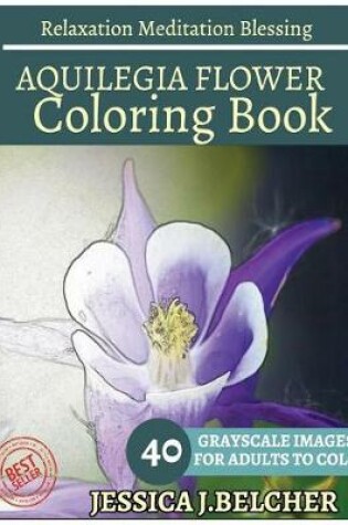 Cover of Aquilegia Flower Coloring Book for Adults Relaxation Meditation Blessing