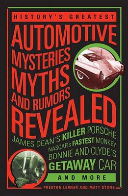 Book cover for History's Greatest Automotive Mysteries, Myths, and Rumors Revealed: James Dean's Killer Porsche, NASCAR's Fastest Monkey, Bonnie and Clyde's Getaway Car, and More