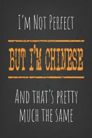 Cover of I'm not perfect, But I'm Chinese And that's pretty much the same