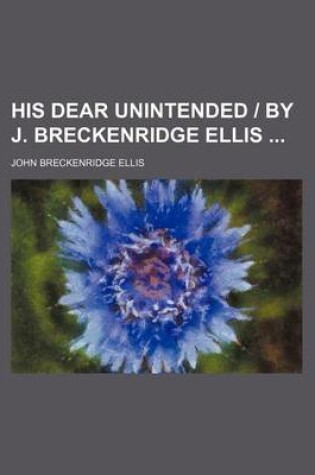 Cover of His Dear Unintended - By J. Breckenridge Ellis