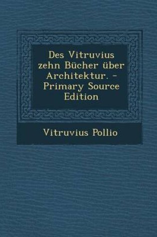 Cover of Des Vitruvius Zehn Bucher Uber Architektur. - Primary Source Edition