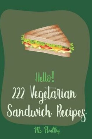 Cover of Hello! 222 Vegetarian Sandwich Recipes