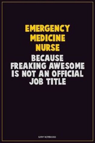 Cover of emergency medicine nurse, Because Freaking Awesome Is Not An Official Job Title