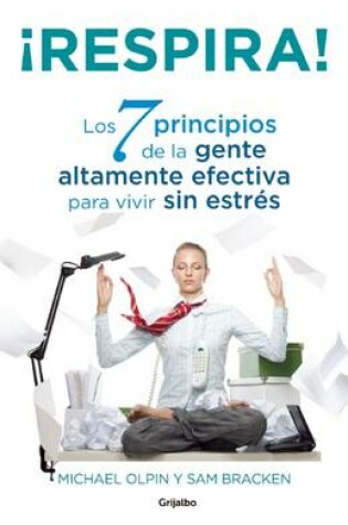 Cover of Respira! Los 7 Principios de La Gente Altamente Efectiva Para Vivir Sin Estres (Unwind!: 7 Principles for a Stress-Free Life)