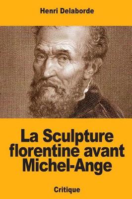 Book cover for La Sculpture florentine avant Michel-Ange