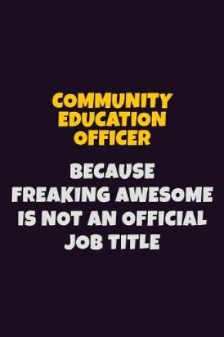 Cover of Community Education Officer Because Freaking Awesome is not An Official Job Title