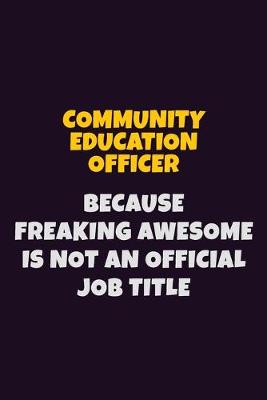 Book cover for Community Education Officer Because Freaking Awesome is not An Official Job Title