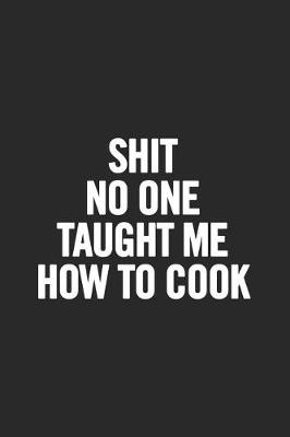 Book cover for Shit No One Taught Me How to Cook