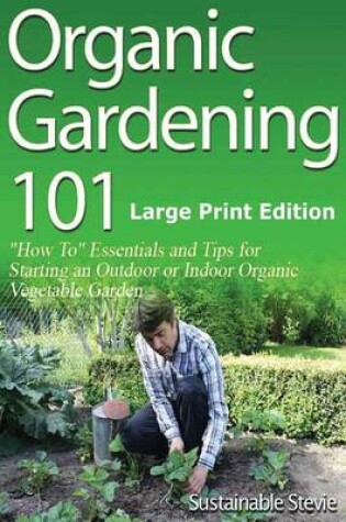 Cover of Organic Gardening 101 (Large Print Edition)