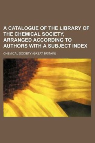 Cover of A Catalogue of the Library of the Chemical Society, Arranged According to Authors with a Subject Index