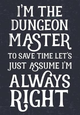 Book cover for I'm The Dungeon Master To Save Time Let's Just Assume I'm Always Right