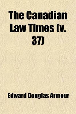 Book cover for The Canadian Law Times (Volume 37)