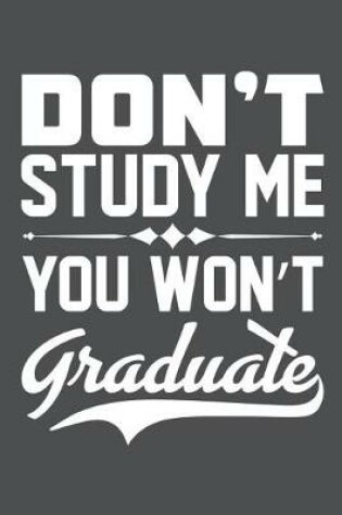 Cover of Don't Study Me You Won't Graduate