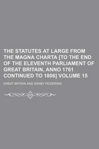 Cover of The Statutes at Large from the Magna Charta [To the End of the Eleventh Parliament of Great Britain, Anno 1761 Continued to 1806] Volume 15