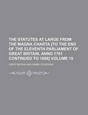 Book cover for The Statutes at Large from the Magna Charta [To the End of the Eleventh Parliament of Great Britain, Anno 1761 Continued to 1806] Volume 15