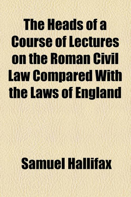 Book cover for The Heads of a Course of Lectures on the Roman Civil Law Compared with the Laws of England