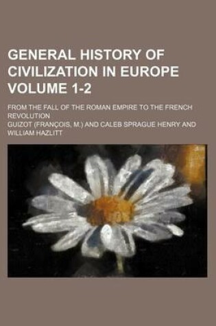 Cover of General History of Civilization in Europe Volume 1-2; From the Fall of the Roman Empire to the French Revolution