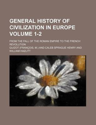 Book cover for General History of Civilization in Europe Volume 1-2; From the Fall of the Roman Empire to the French Revolution