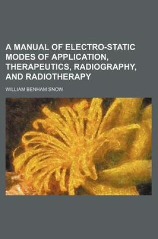 Cover of A Manual of Electro-Static Modes of Application, Therapeutics, Radiography, and Radiotherapy