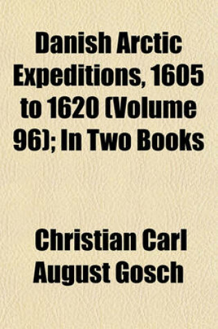 Cover of Danish Arctic Expeditions, 1605 to 1620 (Volume 96); In Two Books