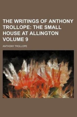 Cover of The Writings of Anthony Trollope Volume 9; The Small House at Allington