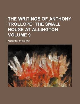 Book cover for The Writings of Anthony Trollope Volume 9; The Small House at Allington