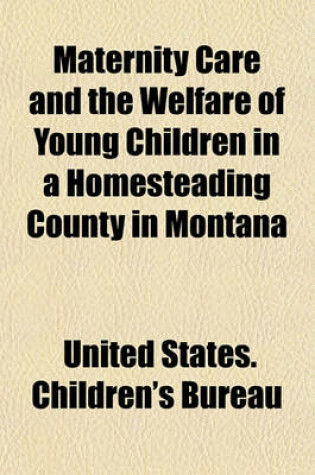 Cover of Maternity Care and the Welfare of Young Children in a Homesteading County in Montana