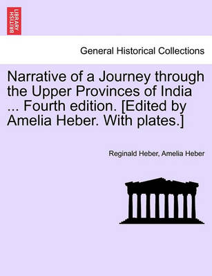 Book cover for Narrative of a Journey Through the Upper Provinces of India ... Fourth Edition. [Edited by Amelia Heber. with Plates.]