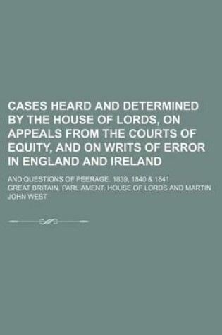 Cover of Cases Heard and Determined by the House of Lords, on Appeals from the Courts of Equity, and on Writs of Error in England and Ireland; And Questions of