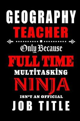 Book cover for Geography Teacher Only Because Full Time Multitasking Ninja Isn't An Official Job Title