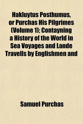 Book cover for Hakluytus Posthumus, or Purchas His Pilgrimes (Volume 1); Contayning a History of the World in Sea Voyages and Lande Travells by Englishmen and