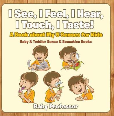 Book cover for I See, I Feel, I Hear, I Touch, I Taste! a Book about My 5 Senses for Kids - Baby & Toddler Sense & Sensation Books