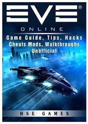 Book cover for Eve Online Game Guide, Tips, Hacks Cheats Mods, Walkthroughs Unofficial