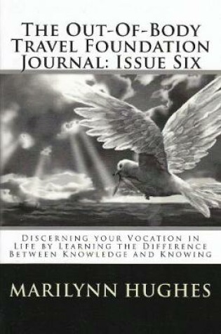 Cover of The Out-of-Body Travel Foundation Journal: Discerning Your Vocation in Life by Learning the Difference Between Knowledge and Knowing - Issue Six