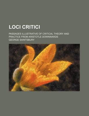 Book cover for Loci Critici; Passages Illustrative of Critical Theory and Practice from Aristotle Downwards