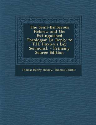 Book cover for The Semi-Barbarous Hebrew and the Extinguished Theologian [A Reply to T.H. Huxley's Lay Sermons]. - Primary Source Edition