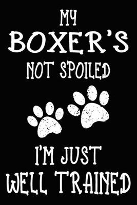 Book cover for My Boxer's Not Spoiled I'm Just Well Trained