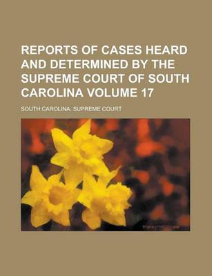 Book cover for Reports of Cases Heard and Determined by the Supreme Court of South Carolina Volume 17