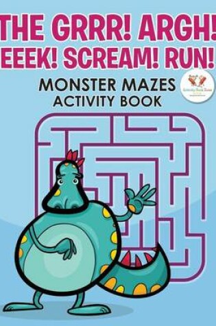 Cover of The Grrr! Argh! Eeek! Scream! Run! Monster Mazes Activity Book