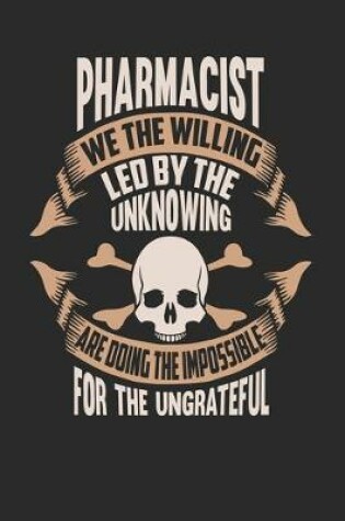 Cover of Pharmacist We The Willing Led By The Unknowing Are Doing The Impossible For The Ungrateful