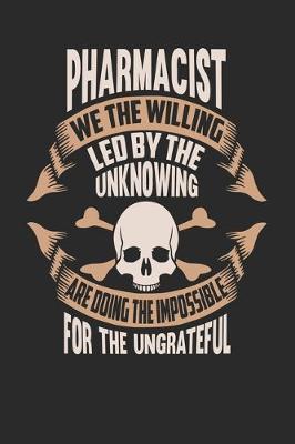 Book cover for Pharmacist We The Willing Led By The Unknowing Are Doing The Impossible For The Ungrateful