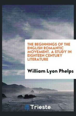 Cover of The Beginnings of the English Romantic Movement. a Study in Eighteen Century Literature