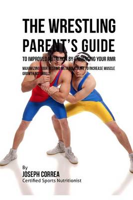 Book cover for The Wrestling Parent's Guide to Improved Nutrition by Enhancing Your RMR
